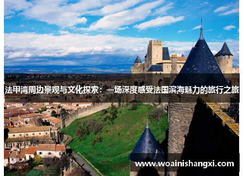 法甲湾周边景观与文化探索：一场深度感受法国滨海魅力的旅行之旅