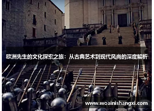 欧洲先生的文化探索之旅：从古典艺术到现代风尚的深度解析